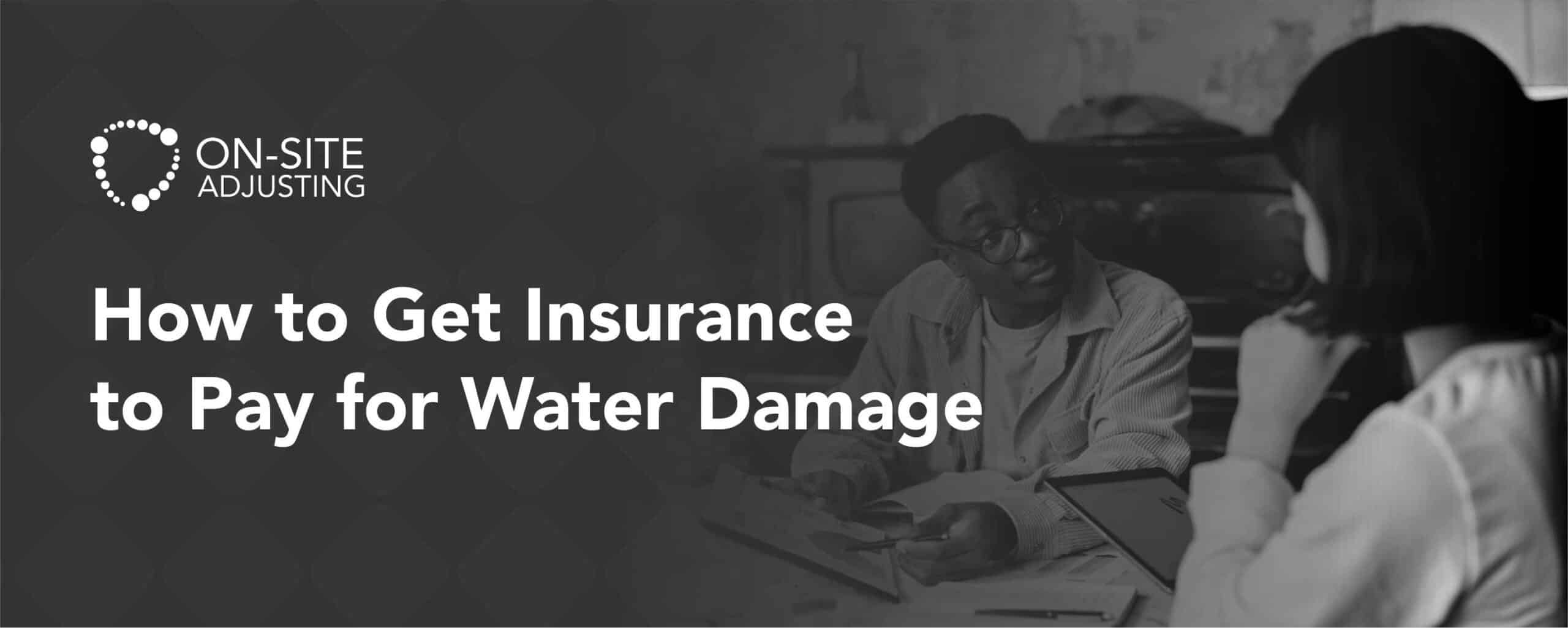 How to Get Insurance to Pay for Water Damage