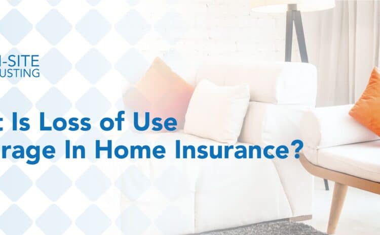 What is Loss of Use Coverage In Home Insurance?