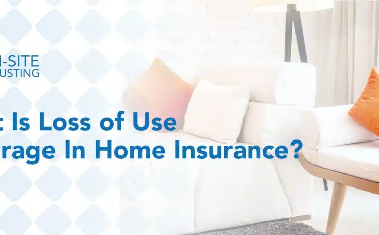  What is Loss of Use Coverage In Home Insurance? 