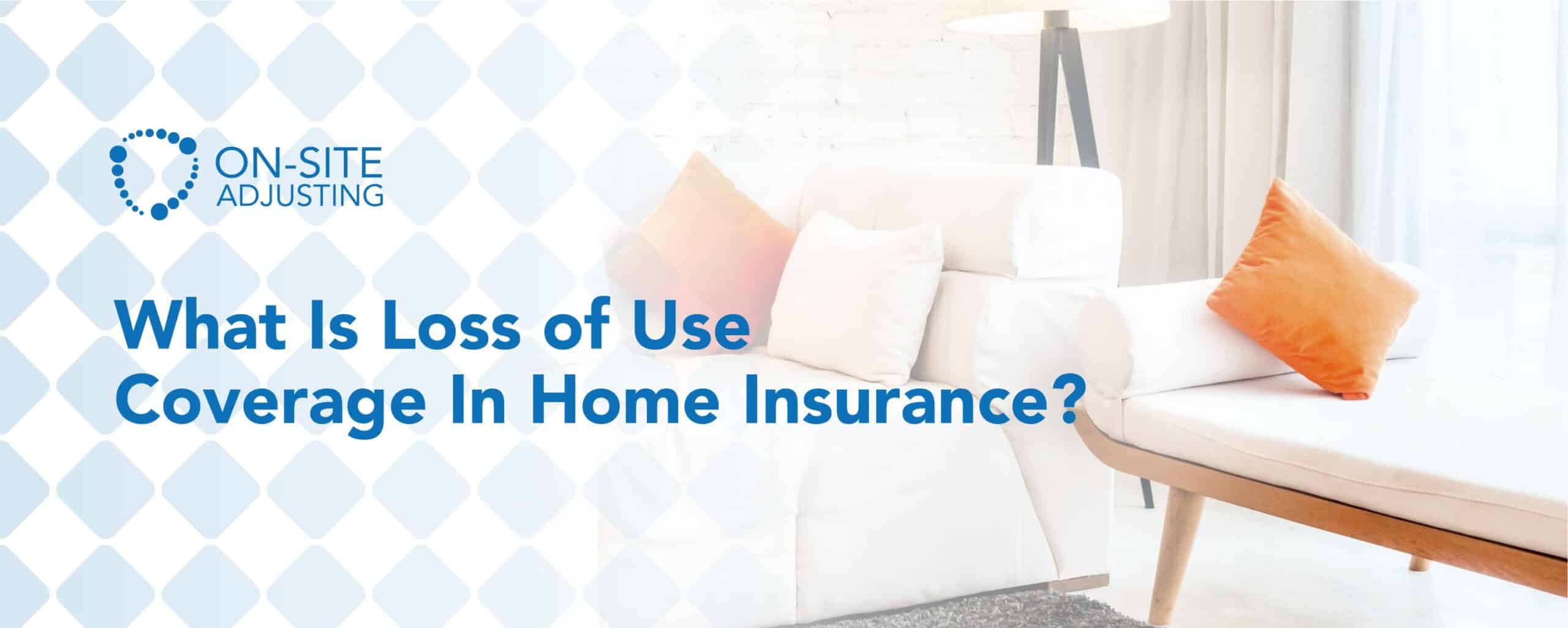 What is Loss of Use Coverage In Home Insurance?