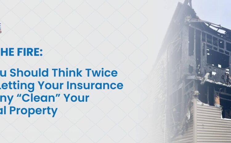 After the Fire: Why You Should Think Twice Before Letting Your Insurance Company “Clean” Your Personal Property