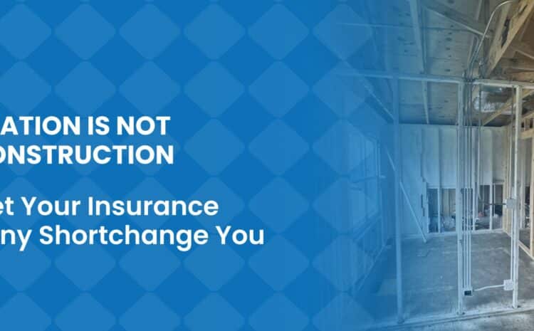Restoration Is Not New Construction – Don’t Let Your Insurance Company Shortchange You