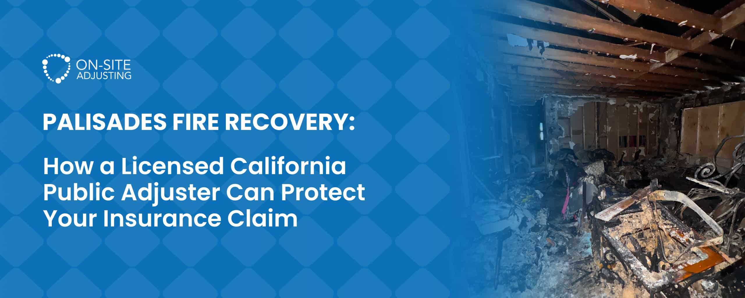 Palisades Fire Recovery: How a Licensed California Public Adjuster Can Protect Your Insurance Claim